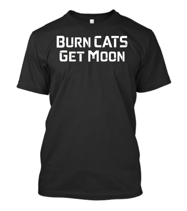 Burn Cats Get Moon T-Shirt