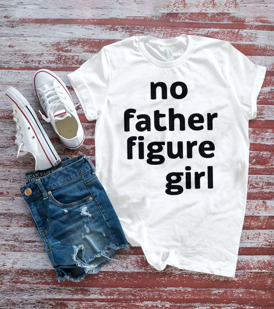 No Father Figure Girl Empowerment T-Shirt