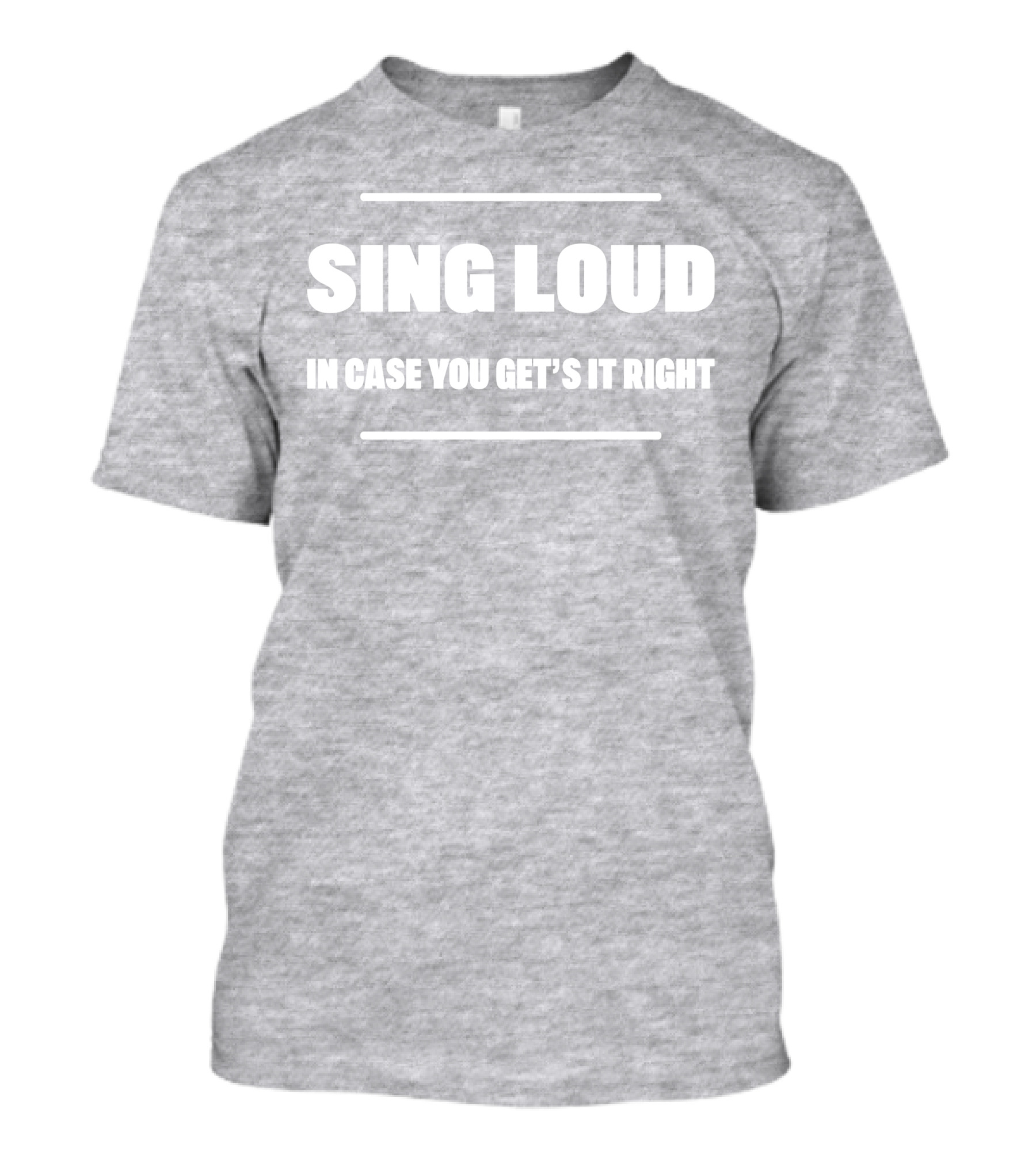 Sing Loud In Case You Get's It Right T-Shirt