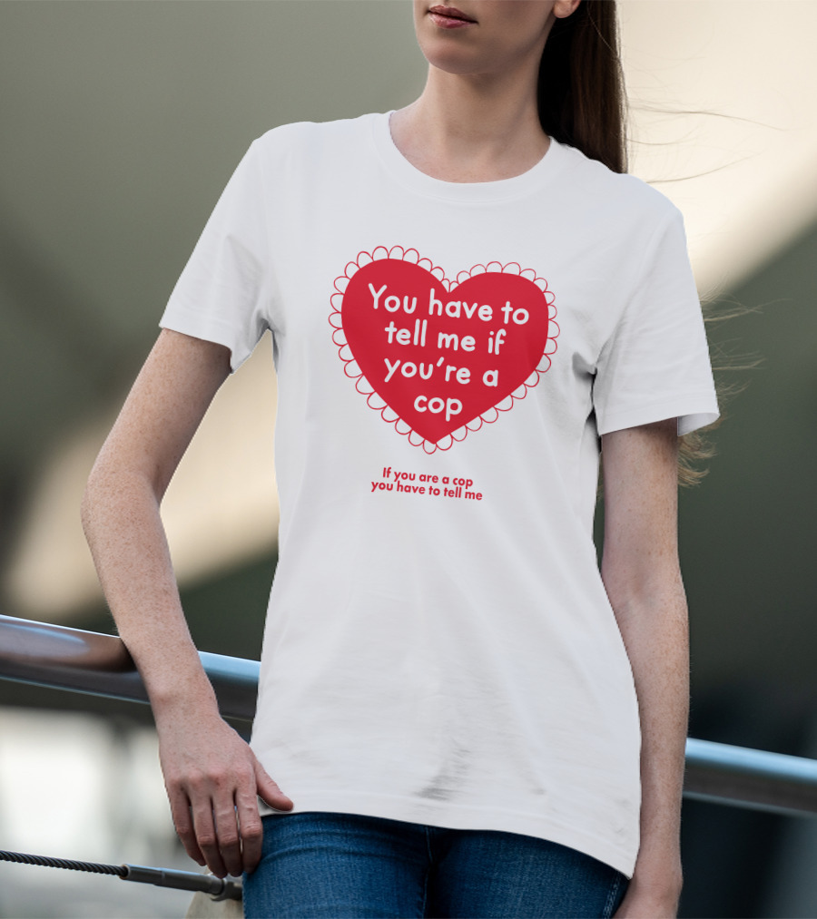 You Have To Tell Me If You're A Cop Red Heart Design If You Are A Cop You Have To Tell Me T-Shirt