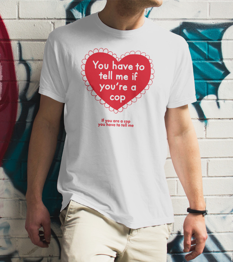 You Have To Tell Me If You're A Cop Red Heart Design If You Are A Cop You Have To Tell Me T-Shirt