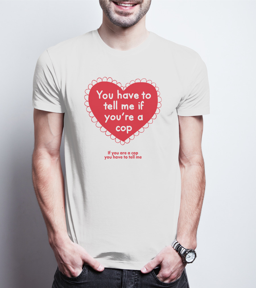 You Have To Tell Me If You're A Cop Red Heart Design If You Are A Cop You Have To Tell Me T-Shirt