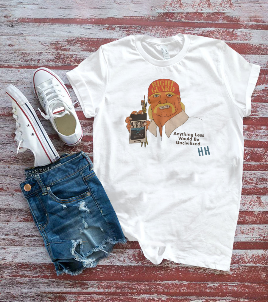 Right Guard Anything Less Would Be Uncivilized HH T-Shirt