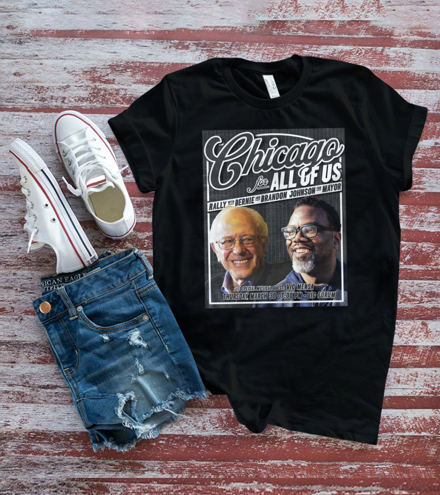 Chicago For All Of Us Rally With Bernie And Brandon Johnson For Mayor Special Musical Guest Vic Mensa March 30 UIC Forum T-Shirt