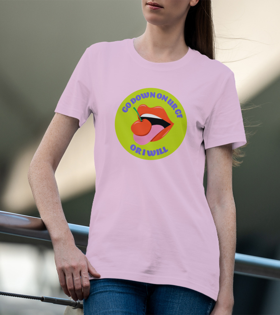 Go Down On Ur Gf Or I Will Lips Cherry Circle T-Shirt