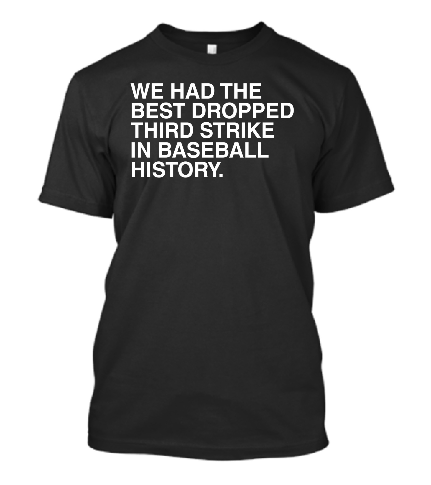 We Had The Best Dropped Third Strike In Baseball History T-Shirt