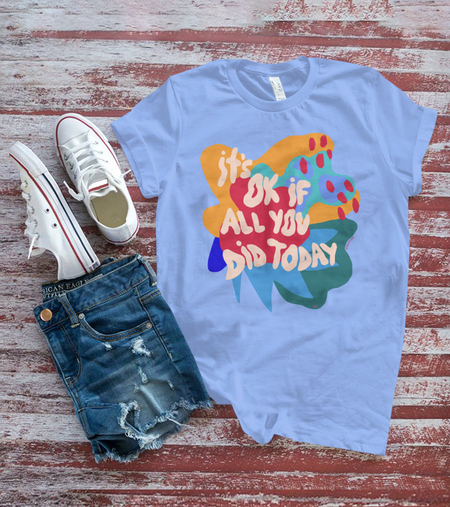 It's Ok If All You Did Today T-Shirt