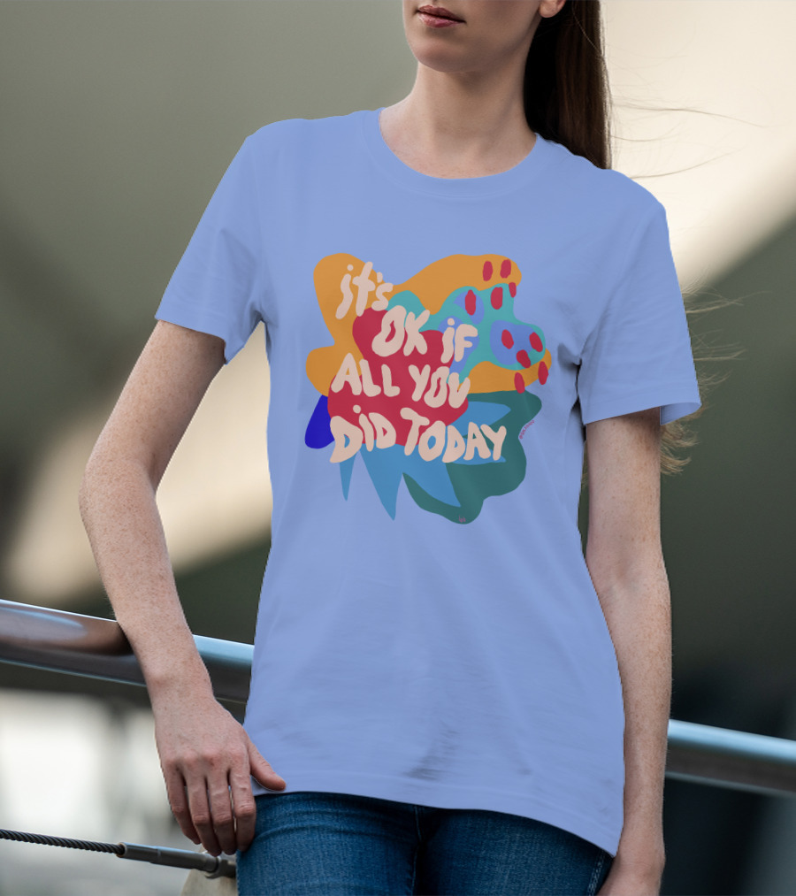 It's Ok If All You Did Today T-Shirt
