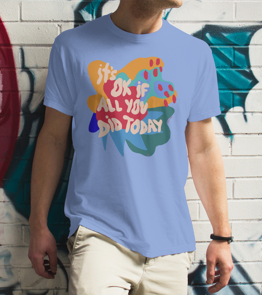 It's Ok If All You Did Today T-Shirt