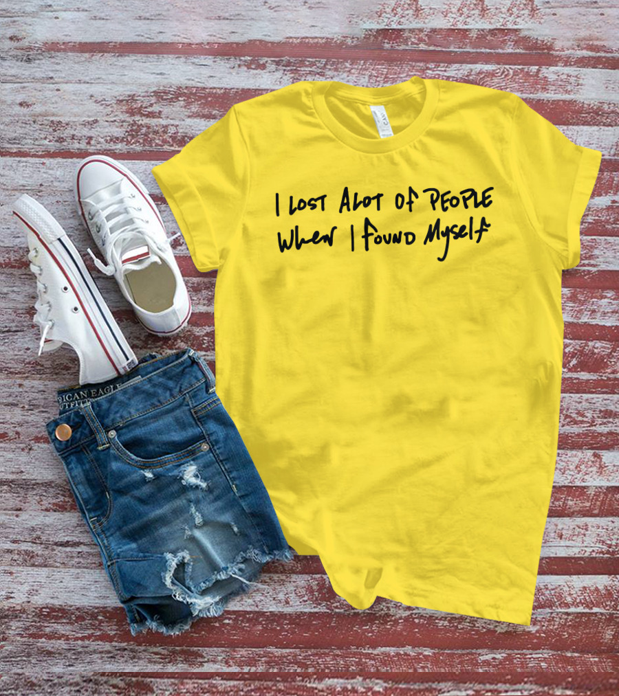 I Lost Alot Of People When I Found Myself T-Shirt