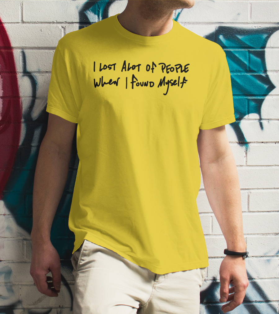 I Lost Alot Of People When I Found Myself T-Shirt