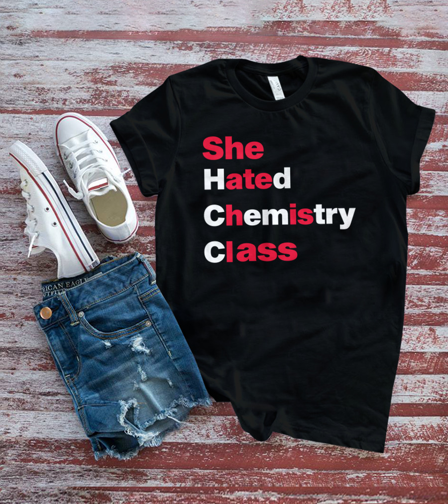 Blizzy Mcguire She Hated Chemistry Class She Hated Chemistry Class T-Shirt