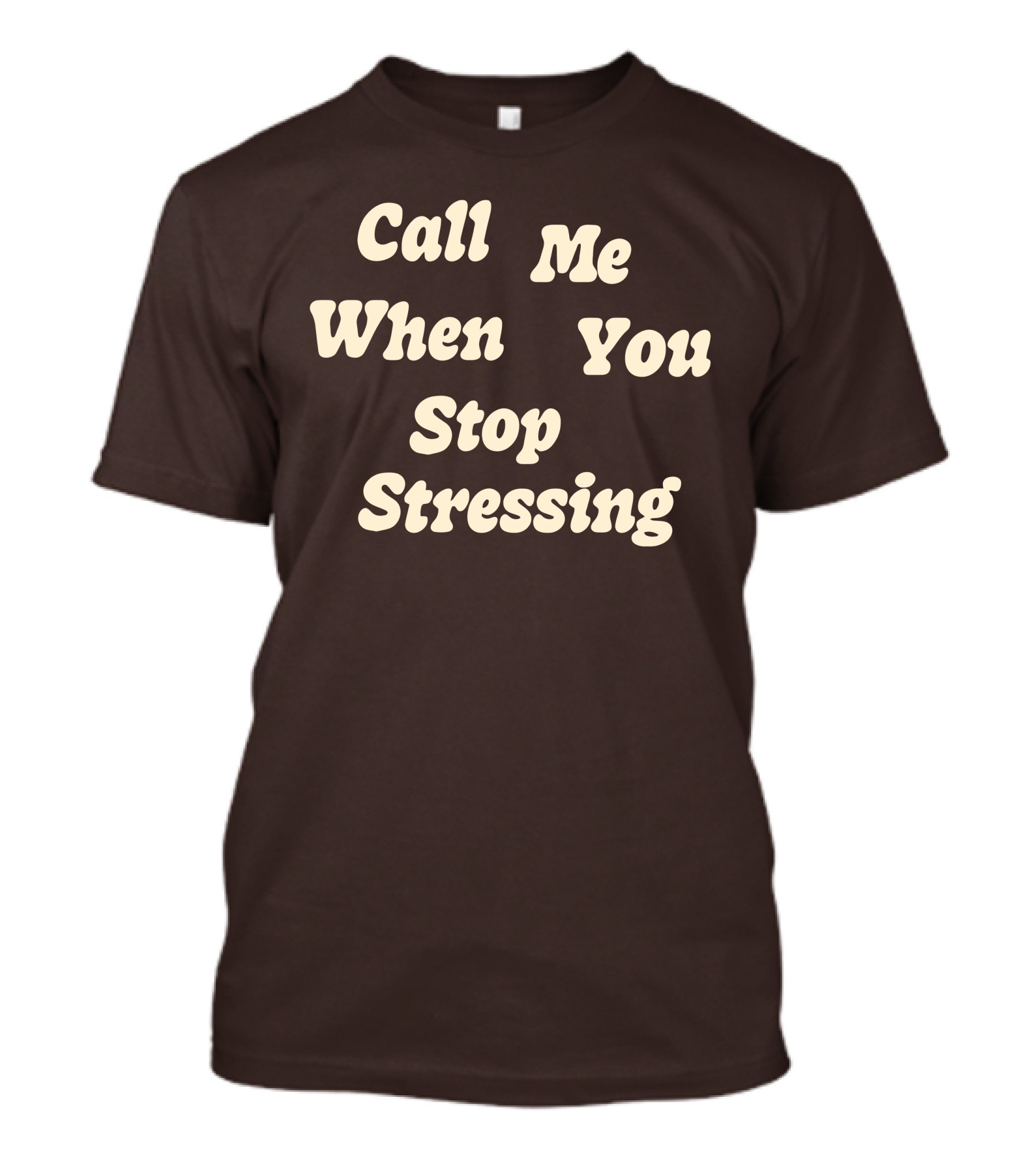 Nopressure Shop Call Me When You Stop Stressing Brown Background T-Shirt