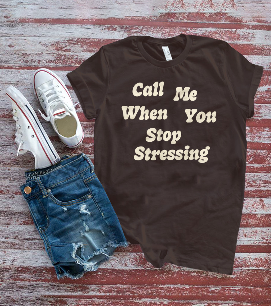 Nopressure Shop Call Me When You Stop Stressing Brown Background T-Shirt