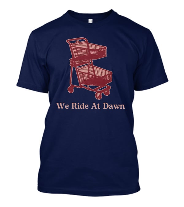 Middle Class Fancy Shopping Cart We Ride At Dawn T-Shirt