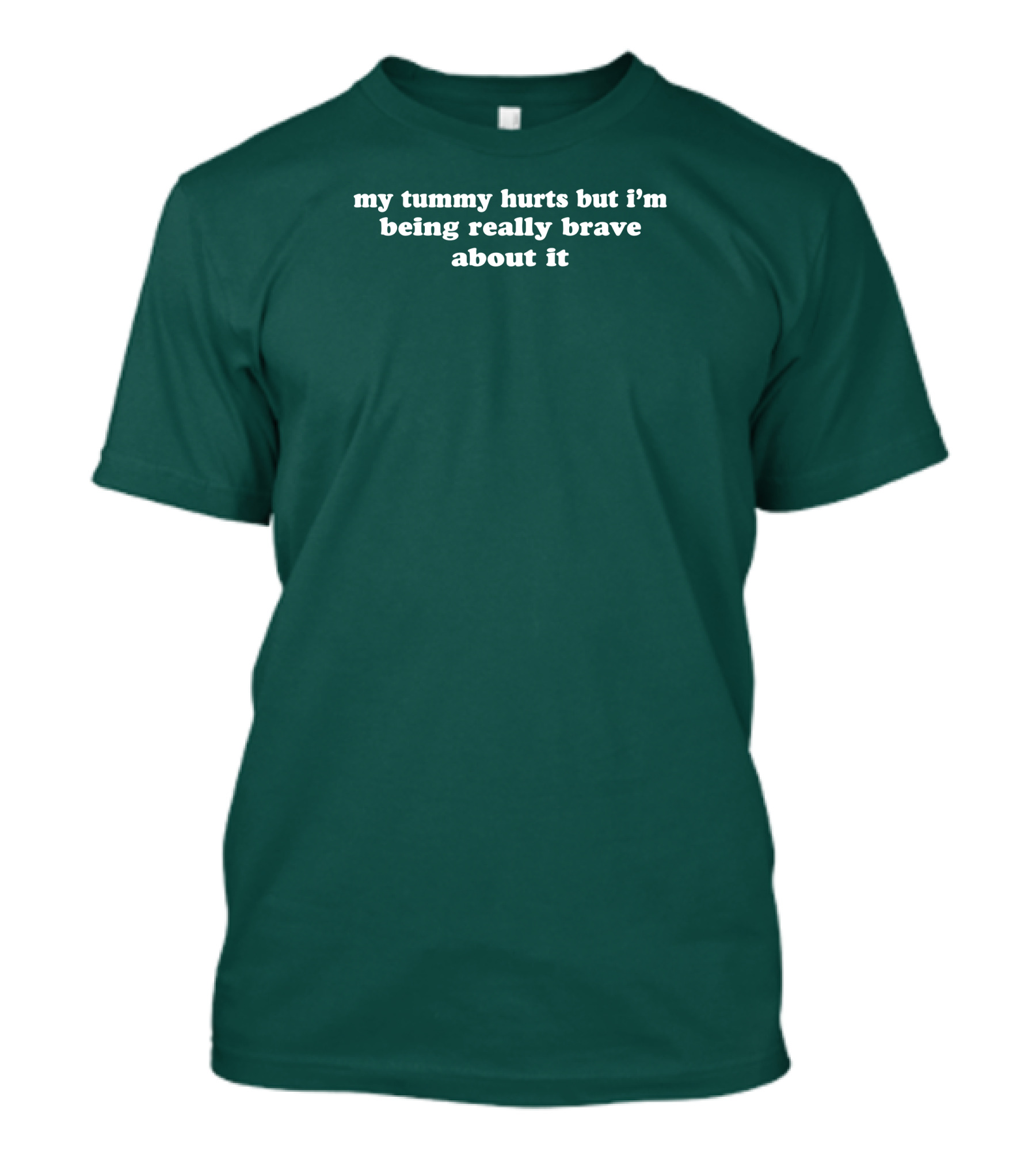 My Tummy Hurts But I'm Being Really Brave About It T-Shirt