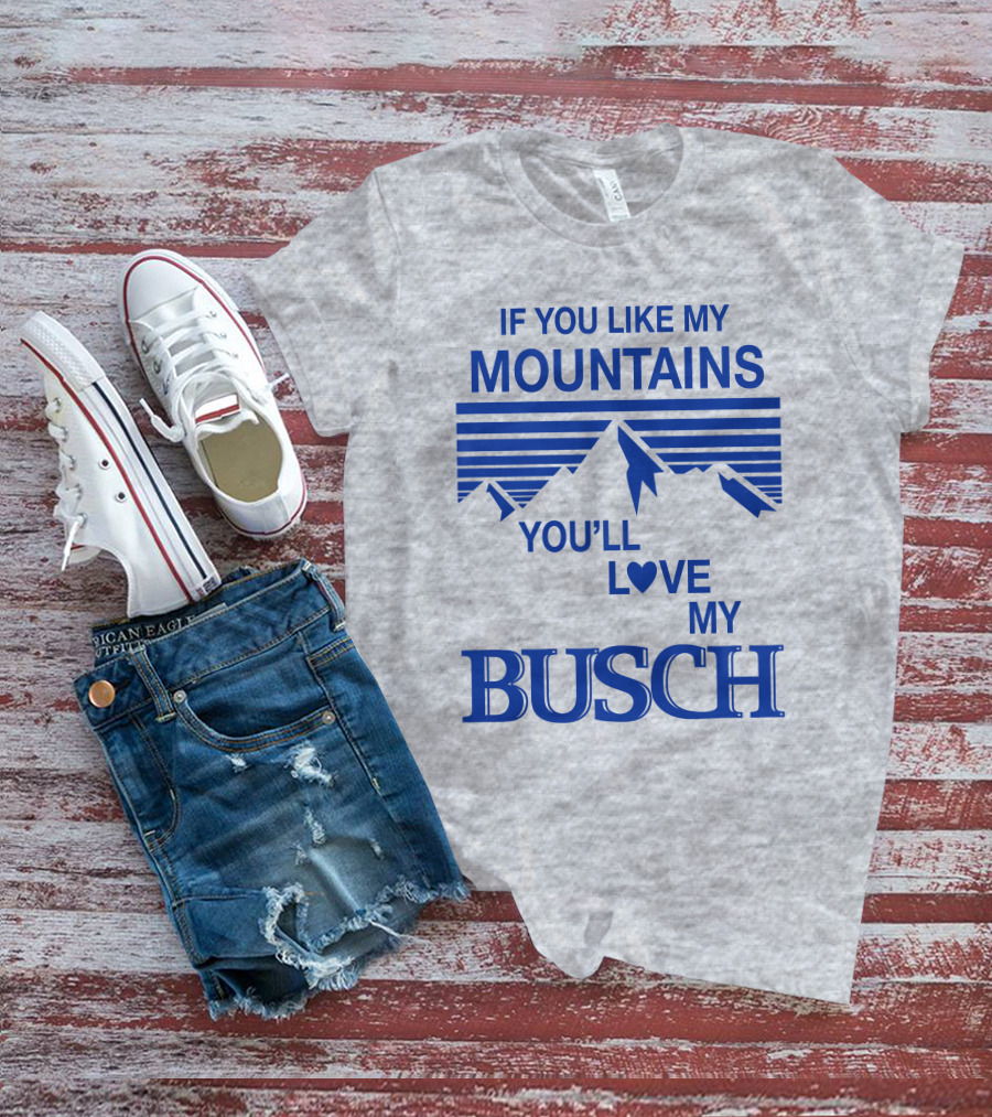 Claire J Cheeseman If You Like My Mountains You'll Love My Busch Mountains Heart T-Shirt