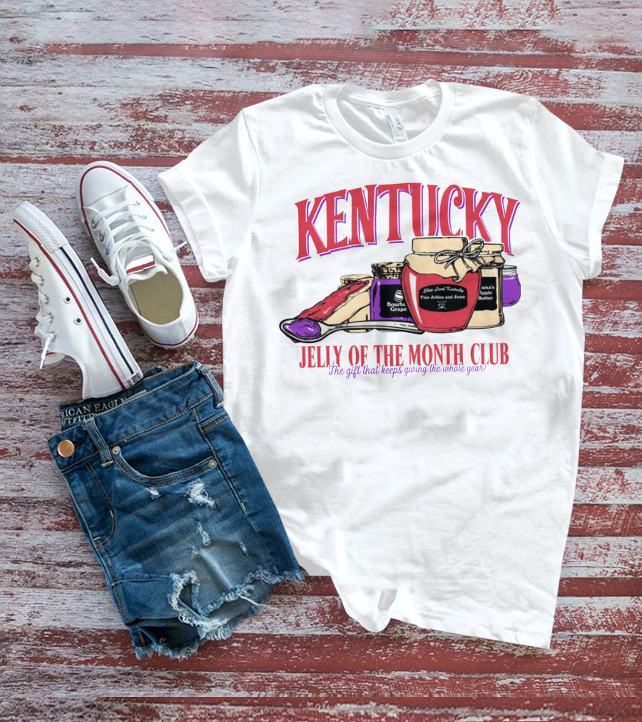 Kentucky Jelly Of The Month Club The Gift That Keeps Giving The Whole Year T-Shirt