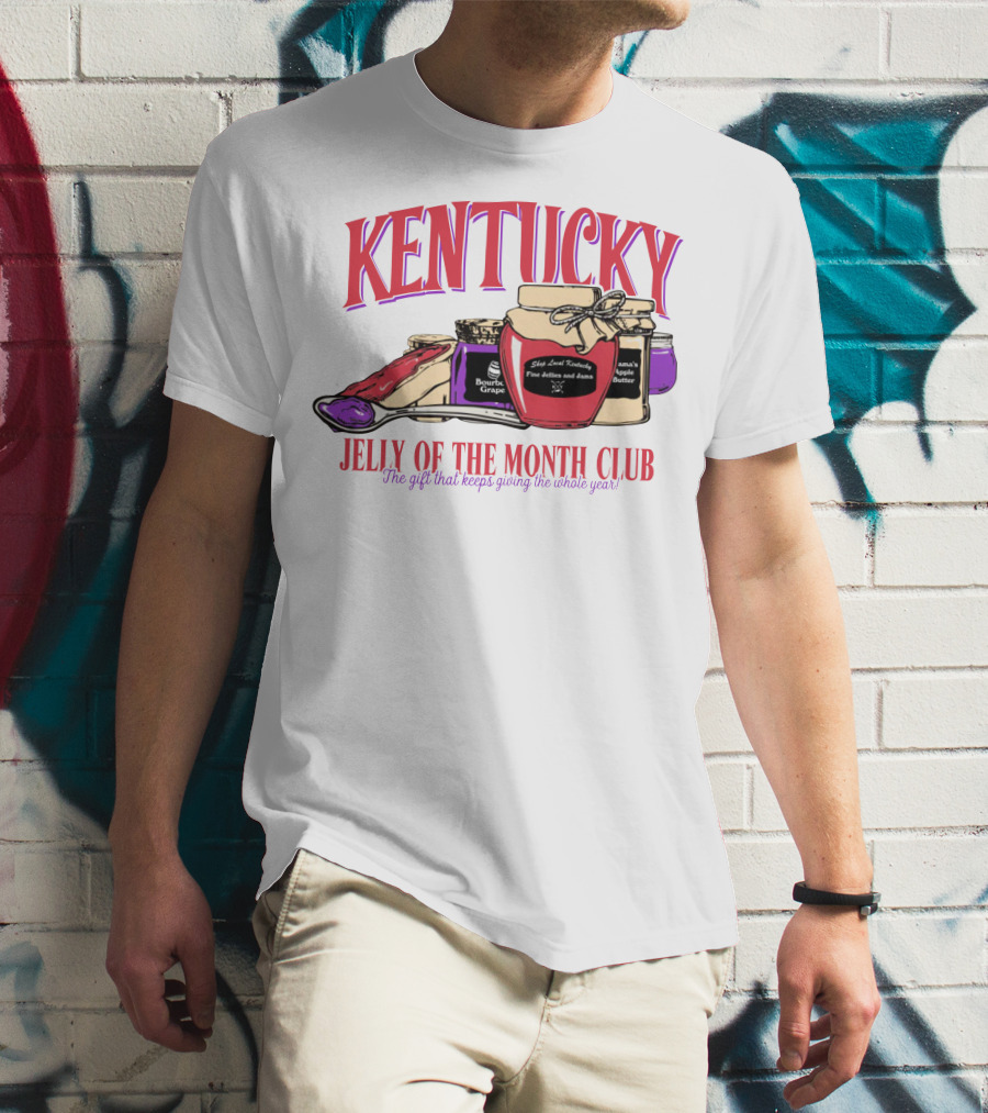 Kentucky Jelly Of The Month Club The Gift That Keeps Giving The Whole Year T-Shirt