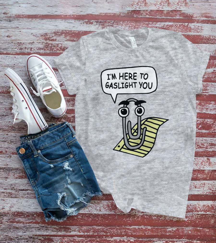 Clippy I'm Here To Gaslight You Shirts That Go Hard T-Shirt