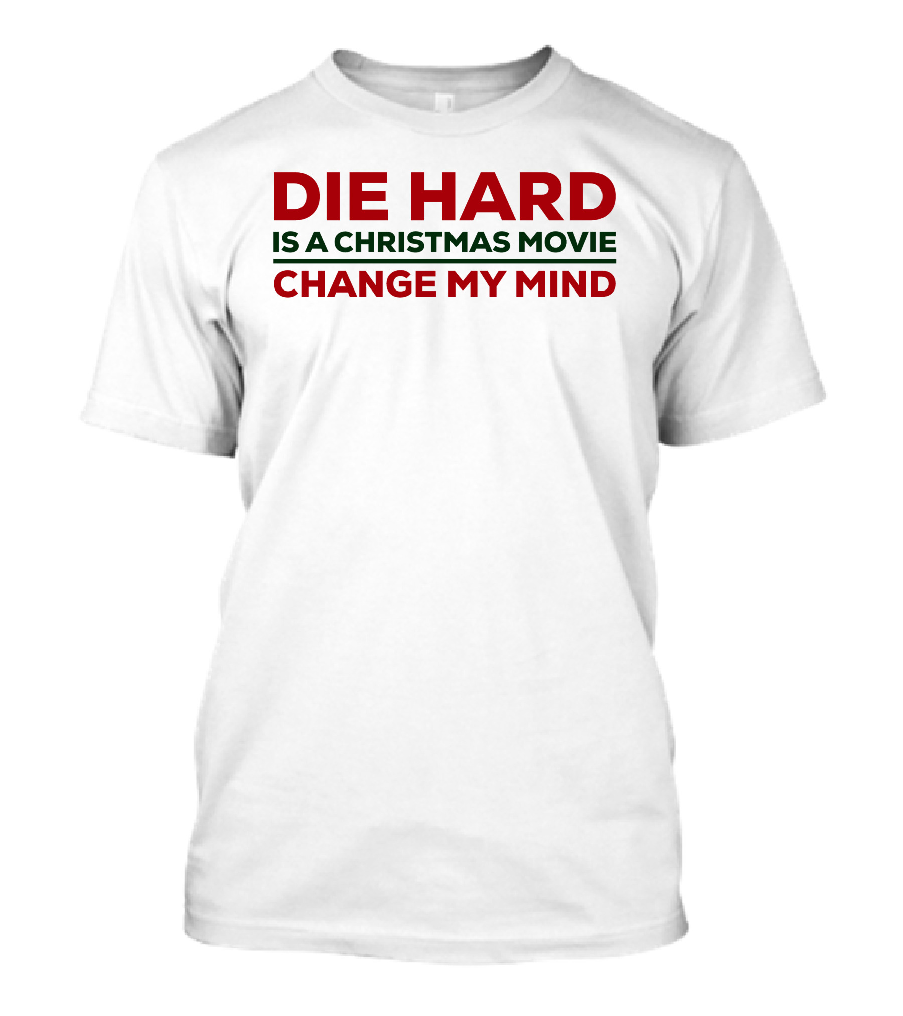DIE HARD IS A CHRISTMAS MOVIE CHANGE MY MIND T-Shirt