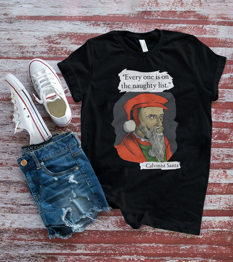 Every One Is On The Naughty List Calvinist Santa With Red Hat And Beard T-Shirt