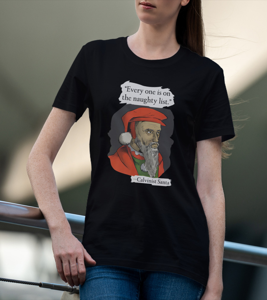 Every One Is On The Naughty List Calvinist Santa With Red Hat And Beard T-Shirt