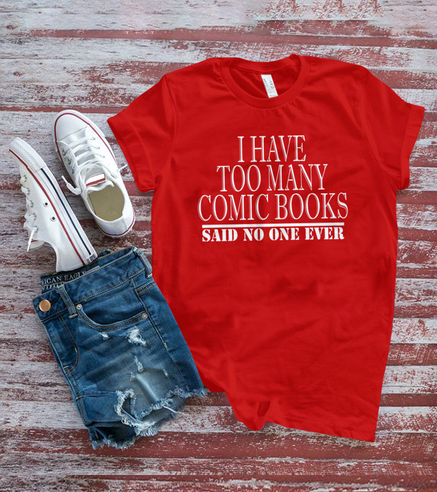 I Have Too Many Comic Books Said No One Ever T-Shirt