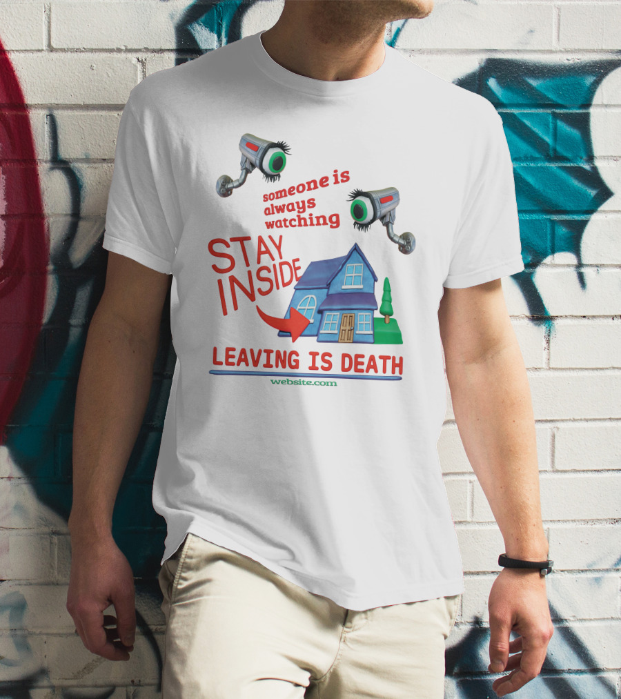 Someone Is Always Watching Stay Inside Leaving Is Death Website.com T-Shirt