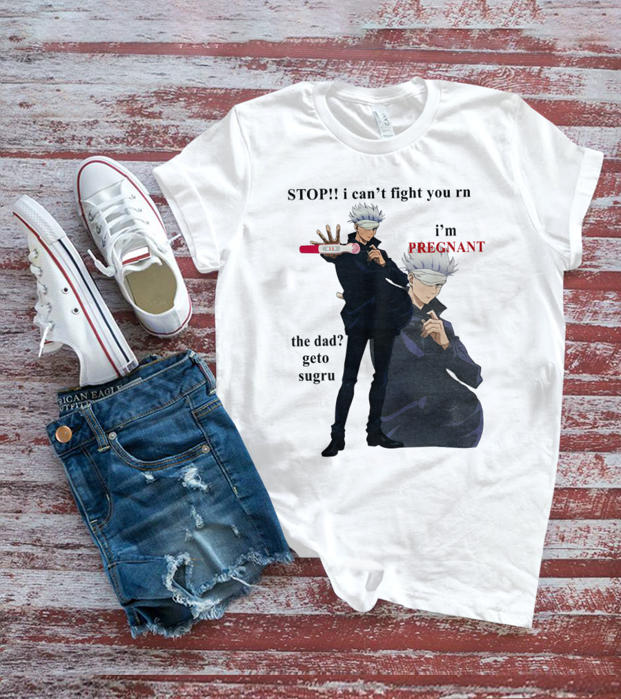 Stop I Can't Fight You Rn I'm Pregnant The Dad Geto Sugru T-Shirt