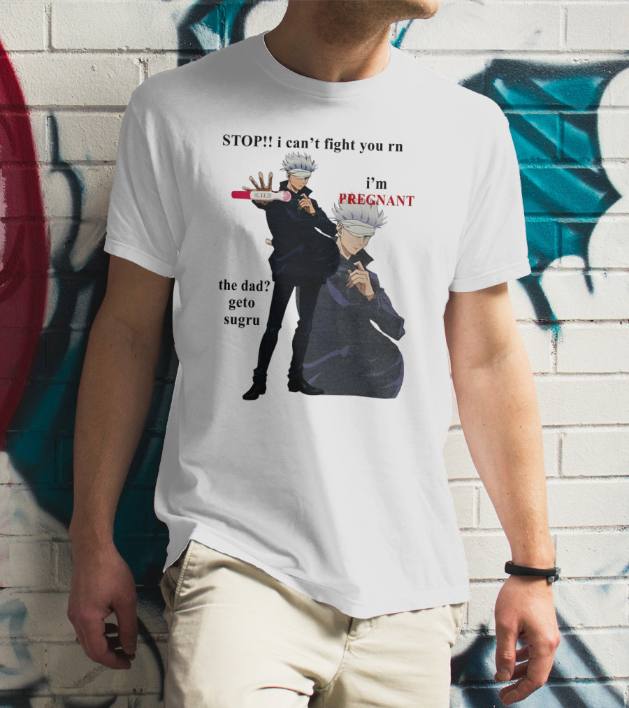 Stop I Can't Fight You Rn I'm Pregnant The Dad Geto Sugru T-Shirt