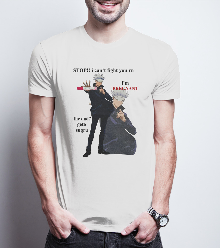 Stop I Can't Fight You Rn I'm Pregnant The Dad Geto Sugru T-Shirt