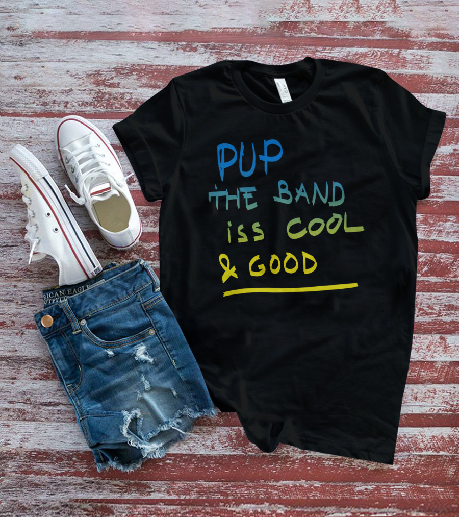 PUP The Band Iss Cool And Good T-Shirt
