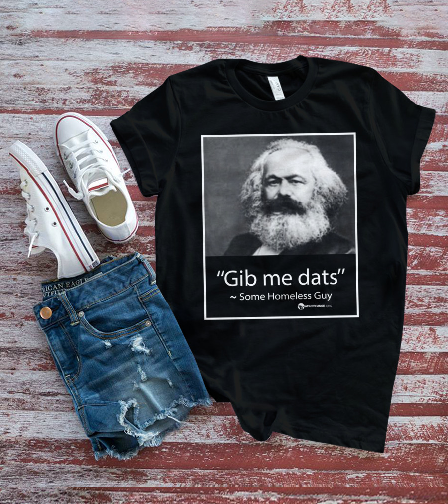 Gib Me Dats Quote Some Homeless Guy Karl Marx Image Wewishchange.org T-Shirt