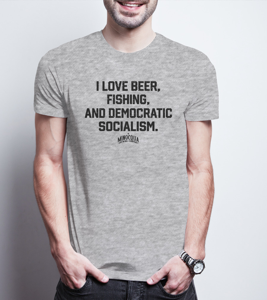 I Love Beer, Fishing, And Democratic Socialism Minocqua Brewing Company T-Shirt