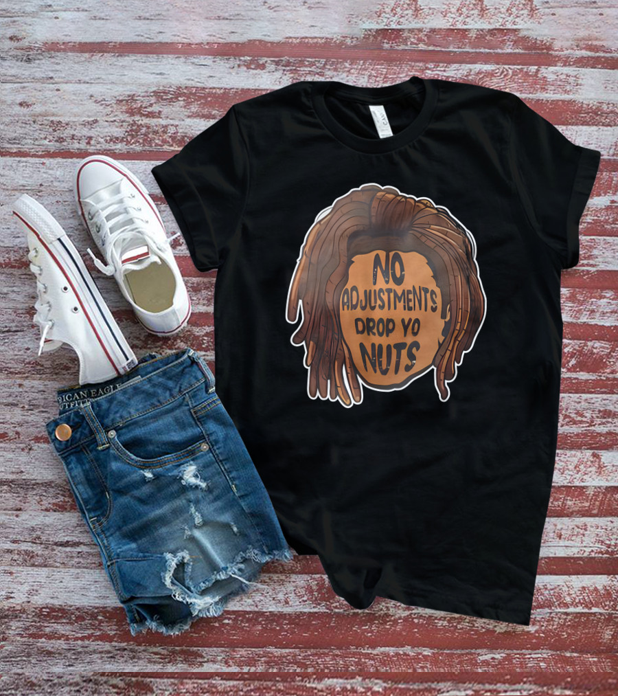 No Adjustments Drop Yo Nuts Dreadlocks Head T-Shirt