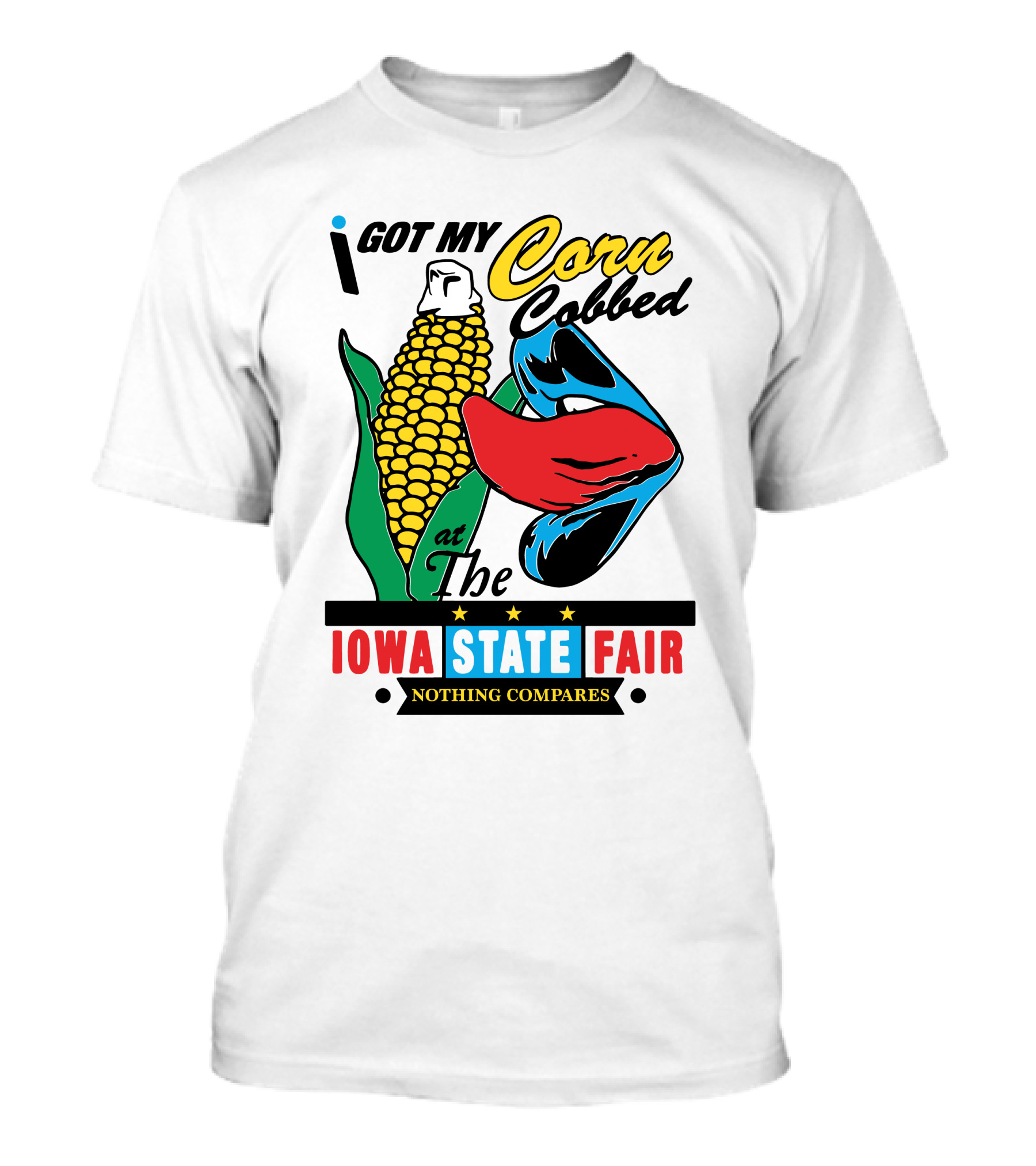 I Got My Corn Cobbed At The Iowa State Fair Nothing Compares T-Shirt