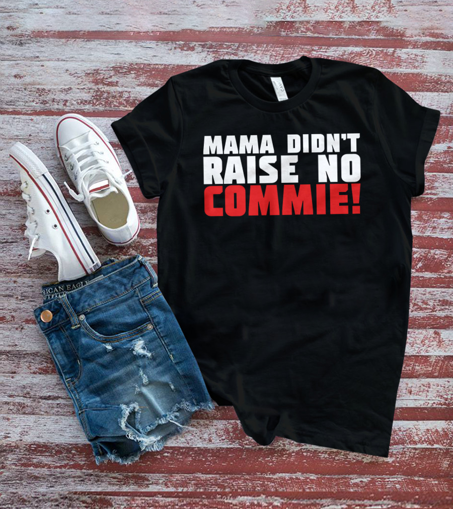 Mama Didn't Raise No Commie T-Shirt