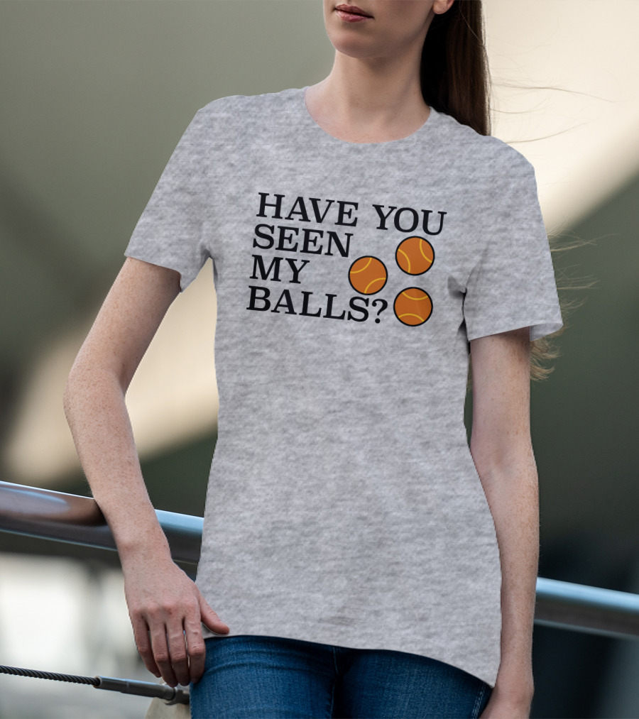 Have You Seen My Orange Tennis Balls T-Shirt
