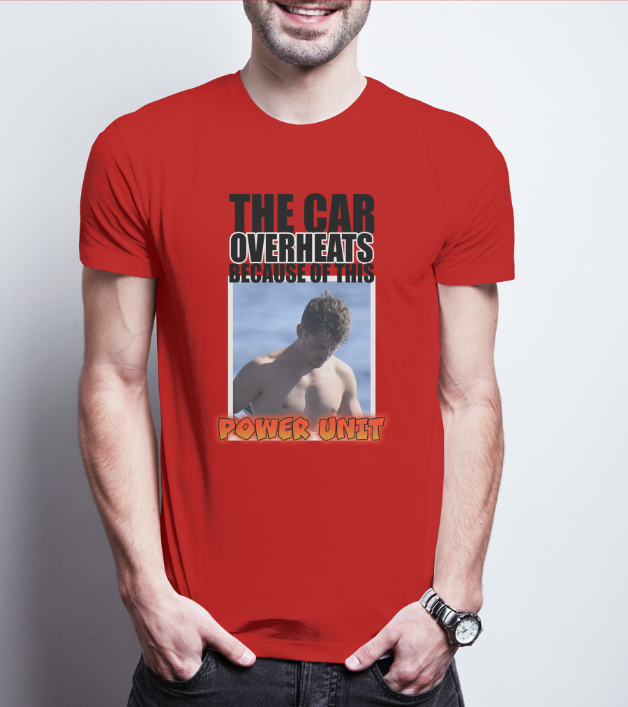 The Car Overheats Because Of This Power Unit T-Shirt