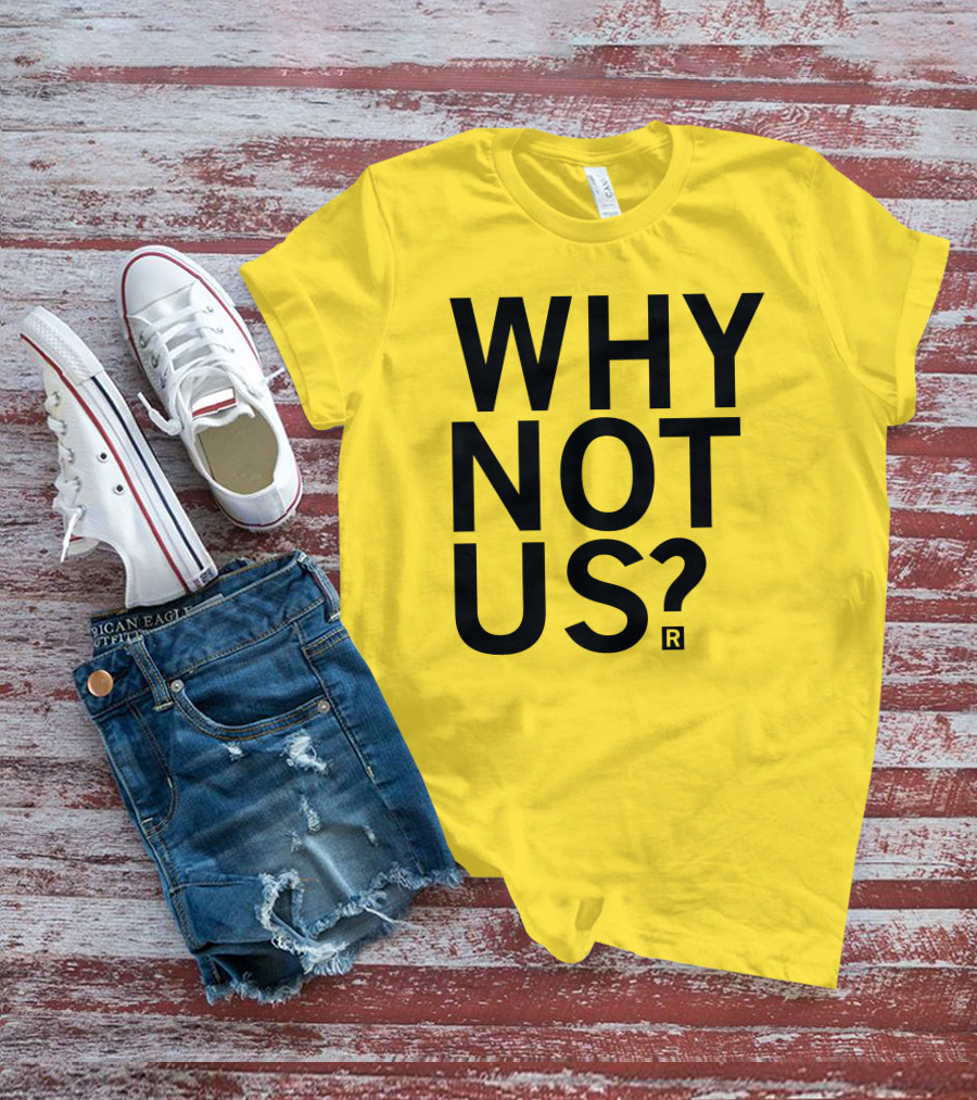 Raygun Why Not Us Shirt Bold Motivational Phrase T-Shirt