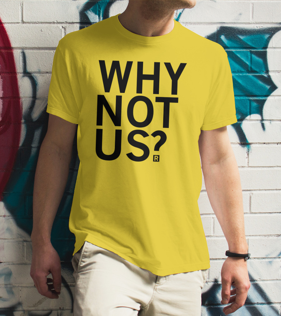 Raygun Why Not Us Shirt Bold Motivational Phrase T-Shirt
