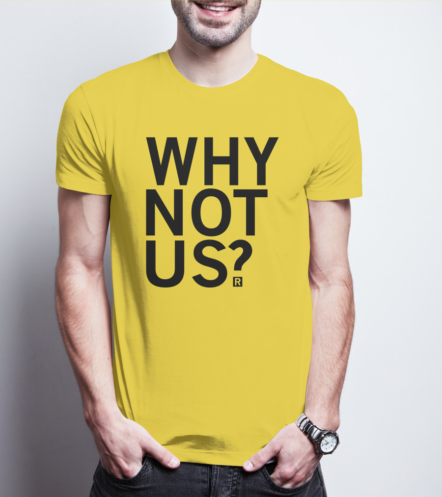 Raygun Why Not Us Shirt Bold Motivational Phrase T-Shirt