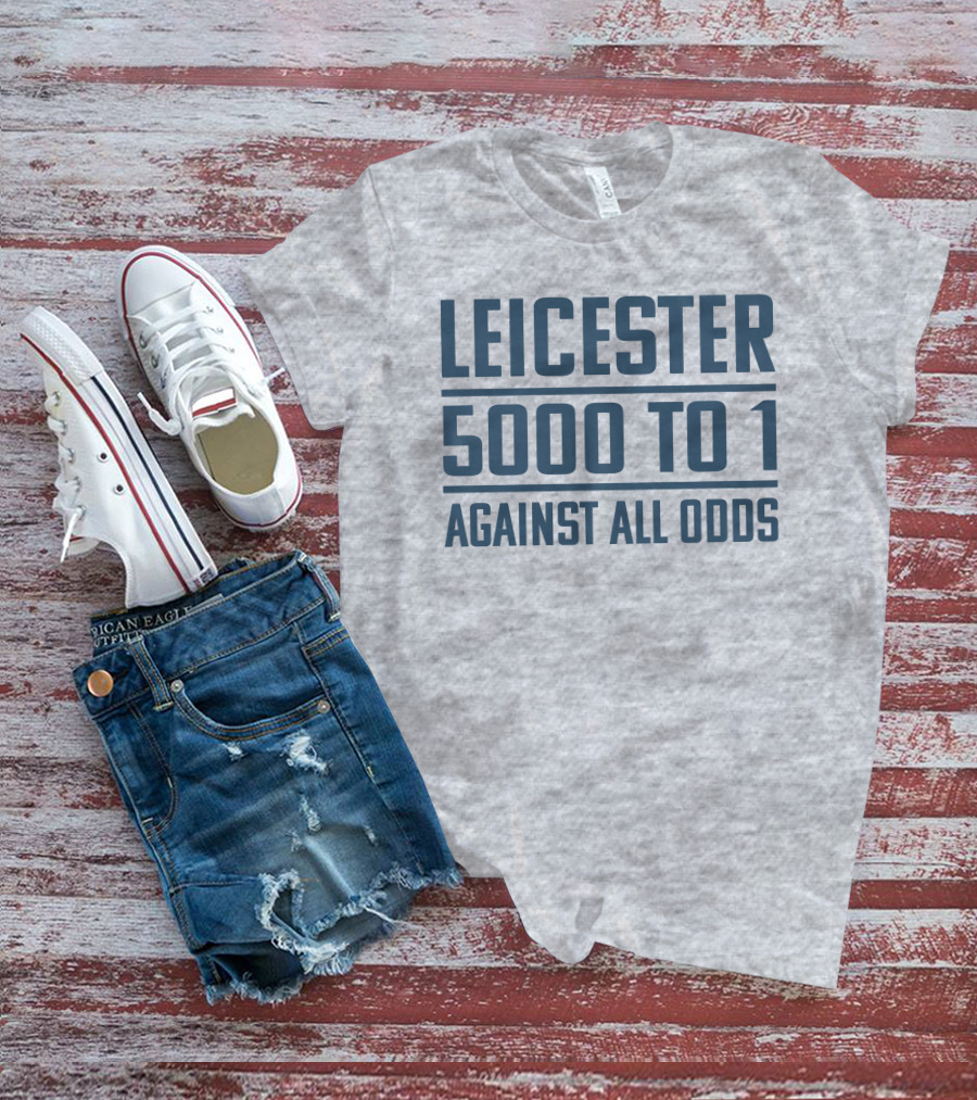 Leicester 5000 To 1 Against All Odds Premier League Victory T-Shirt