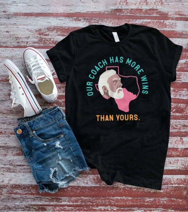 Our Coach Has More Wins Than Yours Texas T-Shirt
