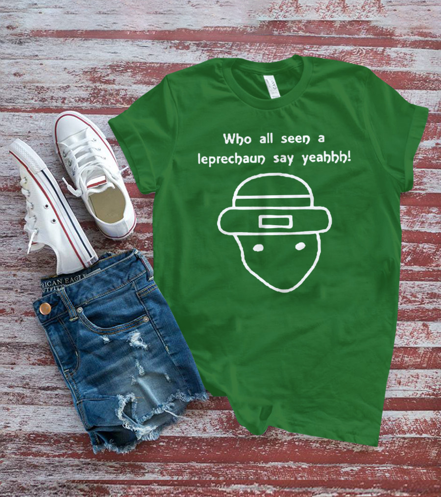 Who All Seen A Leprechaun Say Yeahhh St. Patrick's Day Meme T-Shirt