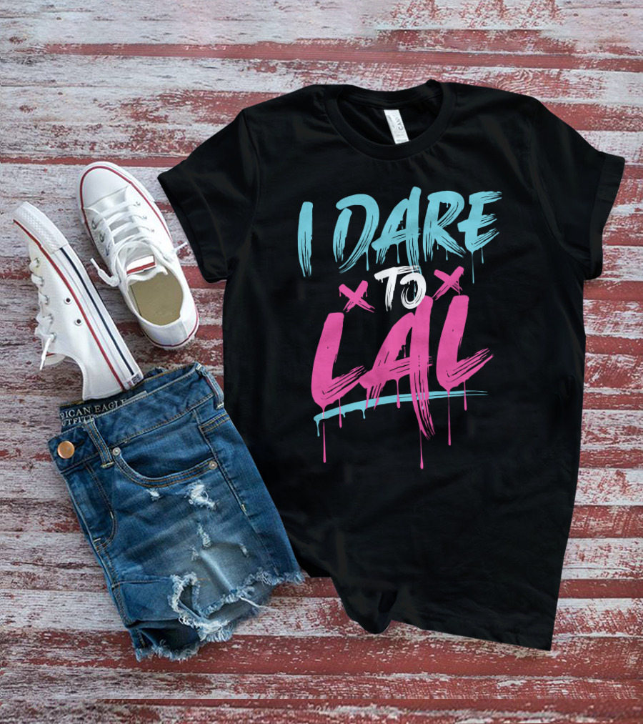 I DARE TO LAL X X T-Shirt