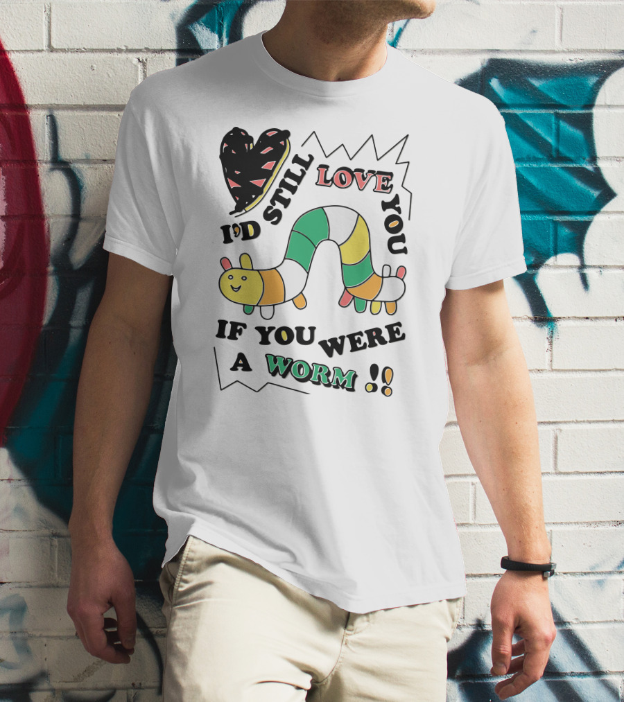 I'd Still Love You If You Were A Worm Colorful Heart And Stripe Worm T-Shirt