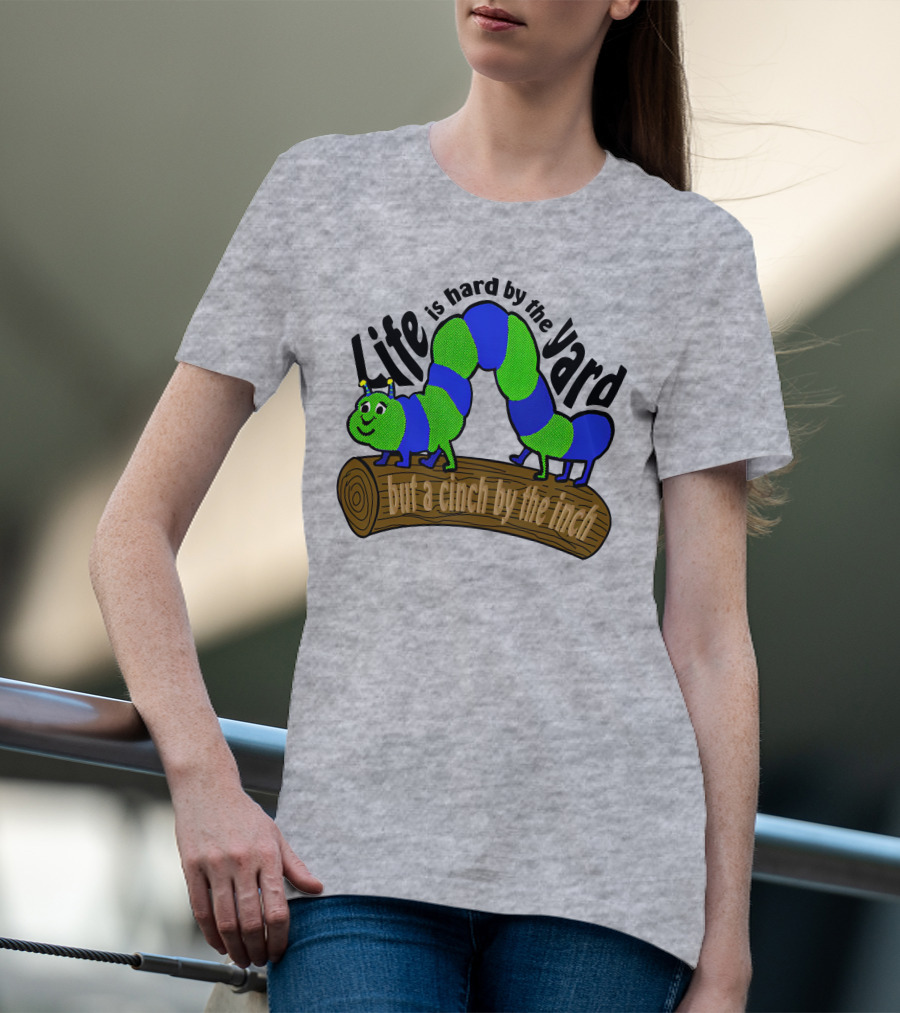 Life Is Hard By The Yard But A Cinch By The Inch Caterpillar On Log T-Shirt