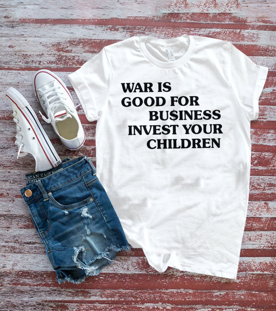 War Is Good For Business Invest Your Children Dollar Sign Commentary T-Shirt